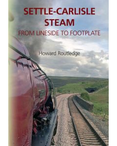 Settle - Carlisle Steam From Lineside to Footplate by Howard Routledge.