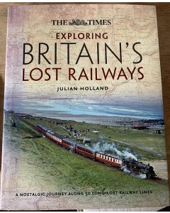 Exploring Britain's Lost Railways by Julian Holland
